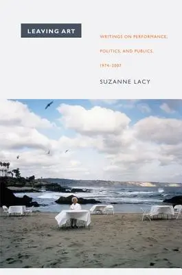Odchod z umenia: Texty o performancii, politike a verejnosti, 1974-2007 - Leaving Art: Writings on Performance, Politics, and Publics, 1974-2007