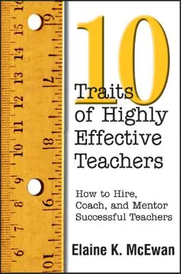 Desať vlastností vysoko efektívnych učiteľov: Ako zamestnávať, koučovať a viesť úspešných učiteľov - Ten Traits of Highly Effective Teachers: How to Hire, Coach, and Mentor Successful Teachers