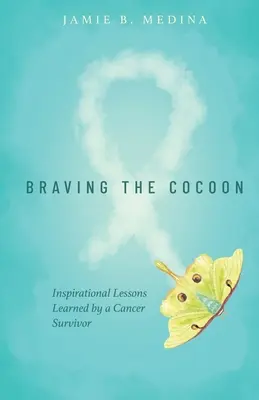 Braving the Cocoon: Inspirujúce lekcie, ktoré získala žena, ktorá prežila rakovinu - Braving the Cocoon: Inspirational Lessons Learned by a Cancer Survivor