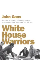 Bojovníci Bieleho domu: Ako Rada pre národnú bezpečnosť zmenila americký spôsob vedenia vojny - White House Warriors: How the National Security Council Transformed the American Way of War