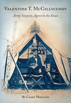 Valentine T. McGillycuddy: Guddycydy: armádny chirurg, agent Siouxov - Valentine T. McGillycuddy: Army Surgeon, Agent to the Sioux