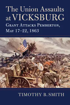 Útoky Únie na Vicksburg: Grant útočí na Pembertona, 17. - 22. máj 1863 - The Union Assaults at Vicksburg: Grant Attacks Pemberton, May 17-22, 1863