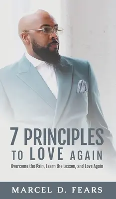 7 zásad, ako znovu milovať: Prekonať bolesť, naučiť sa lekciu a znova milovať - 7 Principles to Love Again: Overcome the Pain, Learn the Lesson, and Love Again