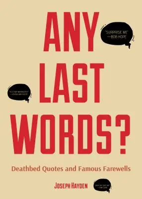 Posledné slová? (Slávne posledné slová, kniha s humorom, darček k narodeninám pre mužov, darček pre ženy, slávne citáty) - Any Last Words?: Deathbed Quotes and Famous Farewells (Famous Last Words, Book with Humor, Men Birthday Gift, Gift for Women, Famous Qu