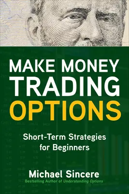 Vydelávajte obchodovaním s opciami: Krátkodobé stratégie pre začiatočníkov - Make Money Trading Options: Short-Term Strategies for Beginners