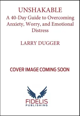 Neochvejný!: Vydajte 40-dňovú príručku na prekonanie úzkosti, obáv a emocionálnych ťažkostí - Unshakable!: A 40-Day Guide to Overcoming Anxiety, Worry, and Emotional Distress