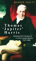 Thomas „Jupiter“ Harris: Točenie temných intríg v divadle Covent Garden, 1767 - 1820 - Thomas 'Jupiter' Harris: Spinning dark intrigue at Covent Garden theatre, 1767-1820