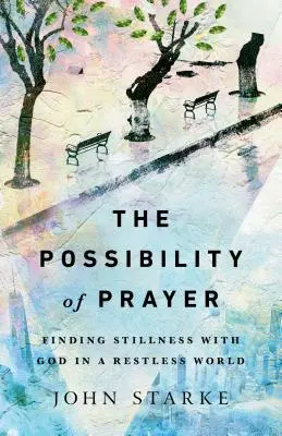 Možnosť modlitby: Nájsť pokoj s Bohom v nepokojnom svete - The Possibility of Prayer: Finding Stillness with God in a Restless World