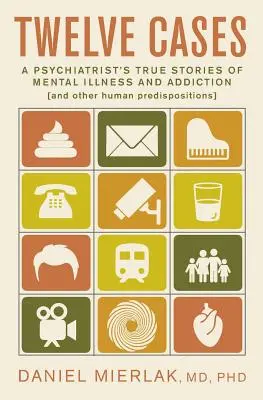 Dvanásť prípadov: Skutočné príbehy psychiatra o duševných chorobách a závislostiach (a iných ľudských predispozíciách) - Twelve Cases: A Psychiatrist's True Stories of Mental Illness and Addiction (and Other Human Predispositions)