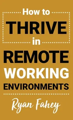 Ako prosperovať v pracovnom prostredí na diaľku: Ako dosiahnuť, aby práca na diaľku bola taká, aká má byť - How To Thrive In Remote Working Environments: Make Remote Work All It Should Be
