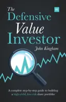The Defensive Value Investor: Investičný investor: Kompletný sprievodca krok za krokom na vytvorenie akciového portfólia s vysokým výnosom a nízkym rizikom - The Defensive Value Investor: A Complete Step-By-Step Guide to Building a High-Yield, Low-Risk Share Portfolio