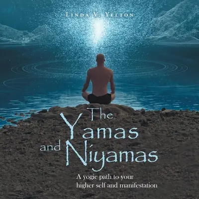 Jamy a nijamy: Jogínska cesta k vášmu vyššiemu ja a manifestácii - The Yamas and Niyamas: A Yogic Path to Your Higher Self and Manifestation