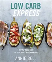 Low Carb Express - Znížte množstvo sacharidov pomocou 130 chutných zdravých receptov - Low Carb Express - Cut the carbs with 130 deliciously healthy recipes