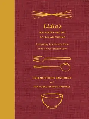 Lidia's Mastering the Art of Italian Cuisine: Všetko, čo potrebujete vedieť, aby ste sa stali skvelým talianskym kuchárom: Kuchařka: Všetko, čo potrebujete: kuchárska kniha - Lidia's Mastering the Art of Italian Cuisine: Everything You Need to Know to Be a Great Italian Cook: A Cookbook