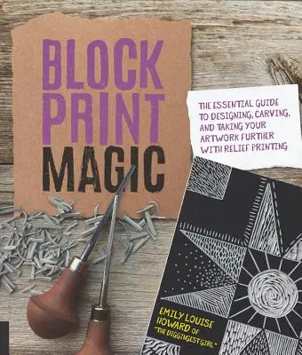 Kúzlo blokovej tlače: Základný sprievodca navrhovaním, vyrezávaním a ďalším posunom vašich umeleckých diel pomocou reliéfnej tlače - Block Print Magic: The Essential Guide to Designing, Carving, and Taking Your Artwork Further with Relief Printing