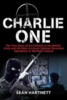 Charlie One: Skutočný príbeh Íra v britskej armáde a jeho úloha v tajných protiteroristických operáciách v Severnom Írsku - Charlie One: The True Story of an Irishman in the British Army and His Role in Covert Counter-Terrorism Operations in Northern Irel