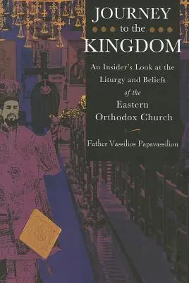 Cesta do kráľovstva: Pohľad zvnútra na liturgiu a vieru Východnej pravoslávnej cirkvi - Journey to the Kingdom: An Insider's Look at the Liturgy and Beliefs of the Eastern Orthodox Church