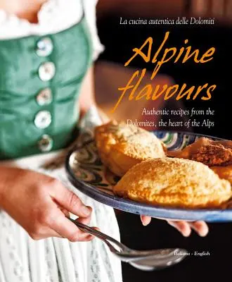 Alpské chute: Autentické recepty z Dolomitov, srdca Álp - Alpine Flavours: Authentic Recipes from the Dolomites, the Heart of the Alps