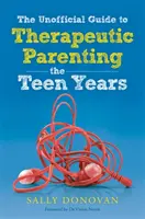 Neoficiálny sprievodca terapeutickým rodičovstvom - Obdobie dospievania - The Unofficial Guide to Therapeutic Parenting - The Teen Years
