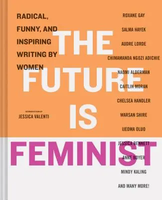 Budúcnosť je feministická: Radikálne, vtipné a inšpiratívne písanie žien - The Future Is Feminist: Radical, Funny, and Inspiring Writing by Women