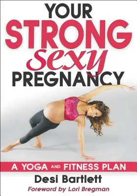 Vaše silné, sexi tehotenstvo: Joga a fitnes plán - Your Strong, Sexy Pregnancy: A Yoga and Fitness Plan
