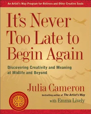 Nikdy nie je neskoro začať odznova: Objavovanie tvorivosti a zmyslu v strednom veku a po ňom - It's Never Too Late to Begin Again: Discovering Creativity and Meaning at Midlife and Beyond