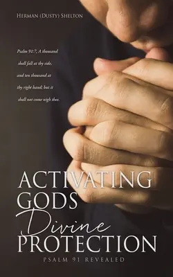 Aktivácia božskej ochrany: (Shelton Herman (Dusty)) - Activating Gods Divine Protection: Psalm 91 Revealed (Shelton Herman (Dusty))