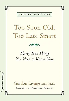 Príliš skoro starý, príliš neskoro múdry: Tridsať pravdivých vecí, ktoré potrebujete vedieť teraz - Too Soon Old, Too Late Smart: Thirty True Things You Need to Know Now