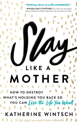 Zabíjačka ako matka: Ako zničiť to, čo vás brzdí, aby ste mohli žiť tak, ako chcete - Slay Like a Mother: How to Destroy What's Holding You Back So You Can Live the Life You Want
