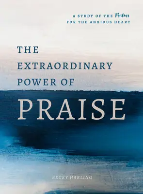 Mimoriadna sila pochvaly: Šesťtýždňové štúdium žalmov pre úzkostlivé srdce - The Extraordinary Power of Praise: A 6-Week Study of the Psalms for the Anxious Heart