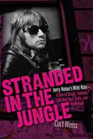 Uviaznutý v džungli: Príbeh o drogách, móde, newyorských bábikách a punkrocku: Divoká jazda Jerryho Nolana - Stranded in the Jungle: Jerry Nolan's Wild Ride: A Tale of Drugs, Fashion, the New York Dolls and Punk Rock