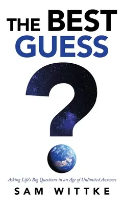 Najlepší odhad: Kladenie veľkých životných otázok v dobe neobmedzených odpovedí - The Best Guess: Asking Life's Big Questions in an Age of Unlimited Answers