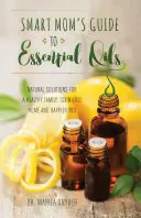 Sprievodca esenciálnymi olejmi pre inteligentné mamy: Prírodné riešenia pre zdravú rodinu, domácnosť bez toxínov a šťastnejšieho človeka - Smart Mom's Guide to Essential Oils: Natural Solutions for a Healthy Family, Toxin-Free Home and Happier You