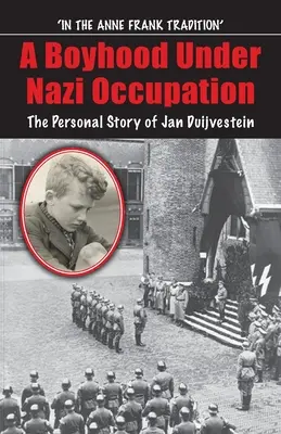 Chlapectvo za nacistickej okupácie: Osobný príbeh Jana Duijvesteina - Boyhood Under Nazi Occupation: The Personal Story of Jan Duijvestein