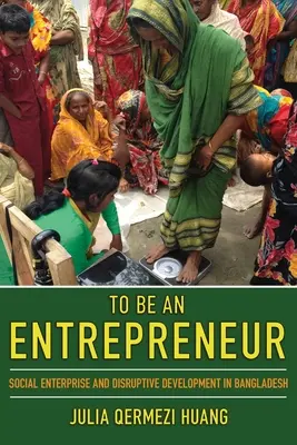 Byť podnikateľom: Sociálny podnik a prevratný rozvoj v Bangladéši - To Be an Entrepreneur: Social Enterprise and Disruptive Development in Bangladesh