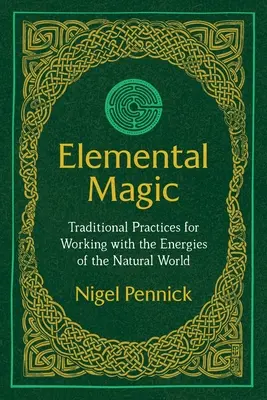 Elementárna mágia: Tradičné postupy práce s energiami prírodného sveta - Elemental Magic: Traditional Practices for Working with the Energies of the Natural World