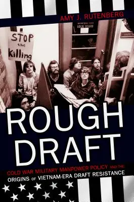 Hrubý náčrt: Vojenská personálna politika studenej vojny a počiatky odporu voči odvodom vo vietnamskej ére - Rough Draft: Cold War Military Manpower Policy and the Origins of Vietnam-Era Draft Resistance