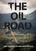 Ropná cesta: Cesty od Kaspického mora po londýnske City - The Oil Road: Journeys from the Caspian Sea to the City of London