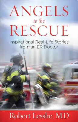 Anjeli na záchranu: Inšpirujúce skutočné príbehy lekára z pohotovosti - Angels to the Rescue: Inspirational Real-Life Stories from an Er Doctor