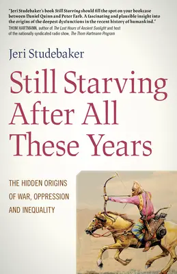 Aj po toľkých rokoch stále hladujete: Skrytý pôvod vojny, útlaku a nerovnosti - Still Starving After All These Years: The Hidden Origins of War, Oppression and Inequality