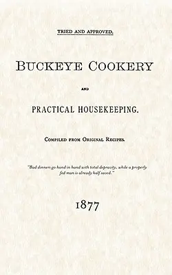 Buckeye Cookery and Practical Housekeeping: Vyzkoušané a schválené, zostavené z pôvodných receptov - Buckeye Cookery and Practical Housekeeping: Tried and Approved, Compiled from Original Recipes