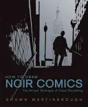 Ako kresliť noirové komiksy: Umenie a technika vizuálneho rozprávania príbehov - How to Draw Noir Comics: The Art and Technique of Visual Storytelling