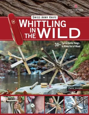 Švajčiarsky armádny nôž Victorinox Bielenie v prírode: 30+ zábavných a užitočných vecí, ktoré si môžete vyrobiť z dreva - Victorinox Swiss Army Knife Whittling in the Wild: 30+ Fun & Useful Things to Make Out of Wood