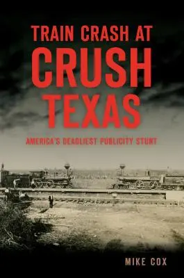 Vlaková nehoda v Crush, Texas: Najsmrteľnejší americký reklamný trik - Train Crash at Crush, Texas: America's Deadliest Publicity Stunt
