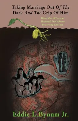 Vytrhnutie manželstva z temnoty a z jeho zovretia: Čo väčšina manželiek a manželov nevie Zachovanie semena - Taking Marriage Out Of The Dark And The Grip Of Him: What Most Wives and Husbands Don't Know Preserving The Seed