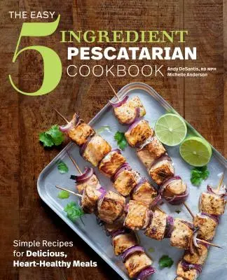 Jednoduchá päťzložková pescatariánska kuchárka: Jednoduché recepty na chutné a zdravé jedlá pre srdce - The Easy 5-Ingredient Pescatarian Cookbook: Simple Recipes for Delicious, Heart-Healthy Meals