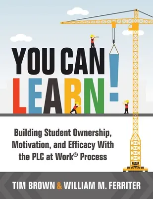You Can Learn! (Stratégie pre tímy Plc na zlepšenie kvality vzdelávania študentov): Budovanie vlastníctva, motivácie a efektívnosti študentov pomocou procesu Plc - You Can Learn!: Building Student Ownership, Motivation, and Efficacy with the Plc Process (Strategies for Plc Teams to Improve Student