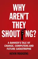 Prečo nekričia?: Príbeh bankára o zmenách, počítačoch a neustálej kríze - Why Aren't They Shouting?: A Banker's Tale of Change, Computers and Perpetual Crisis