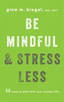 Buďte pozorní a menej sa stresujte: 50 spôsobov, ako sa vyrovnať so svojím (bláznivým) životom - Be Mindful and Stress Less: 50 Ways to Deal with Your (Crazy) Life