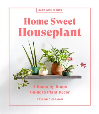 Domáce sladké izbové rastliny: A Room-by-Room Guide to Plant Decor - Home Sweet Houseplant: A Room-By-Room Guide to Plant Decor